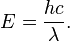 E = \frac{hc}{\lambda}.\,