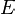 E
