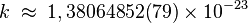    k
   \; \approx \;
   1,38064852(79) \times 10^{-23}