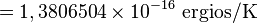  {} =
   1,3806504 \times 10^{-16}\rm\ ergios/K
