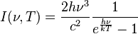 I(\nu ,T) = \frac{2 h\nu^{3}}{c^2}\frac{1}{e^{\frac{h\nu}{kT}}-1}