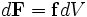 d\mathbf{F} = \mathbf{f}dV