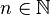 n \in \mathbb{N}
