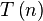 T \left(n \right)