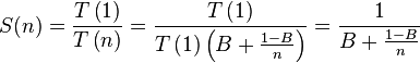 S(n) = \frac{ T\left(1\right)}{T\left(n\right)} = \frac{T\left(1\right)}{T\left(1\right)\left(B + \frac{1-B}{n}\right) } =  \frac{1}{B + \frac{1-B}{n}}