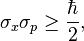  \sigma_{x}\sigma_{p} \geq \frac{\hbar}{2}, 