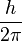 \frac{h}{2\pi} 