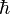 \hbar 