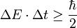 \Delta E \cdot \Delta t \ge \frac{\hbar}{2} 